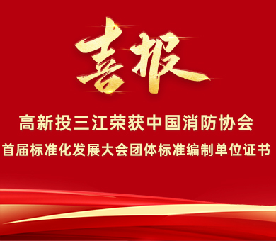喜報 | 高新投三江榮獲中國消防協(xié)會首屆標(biāo)準(zhǔn)化發(fā)展大會團(tuán)體標(biāo)準(zhǔn)編制單位證書！